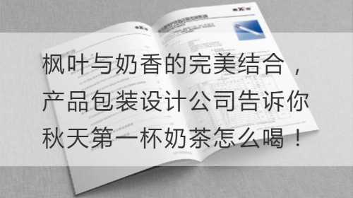 枫叶与奶香的完美结合，产品包装设计公司告诉你秋天的第一杯奶茶怎么喝！